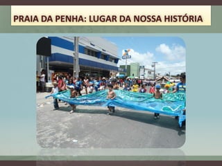 PRAIA DA PENHA: LUGAR DA NOSSA HISTÓRIA
 