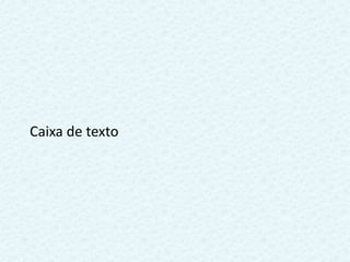 Caixa de texto
 