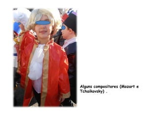 Alguns compositores (Mozart e
Tchaikovsky) .
 
