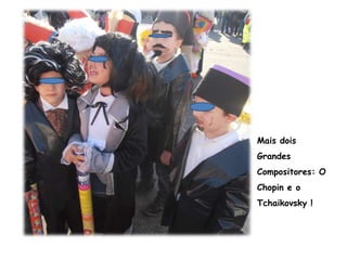 Mais dois
Grandes
Compositores: O
Chopin e o
Tchaikovsky !
 