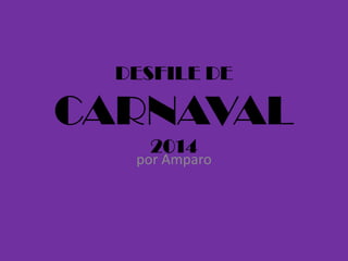 DESFILE DE

CARNAVAL
2014

por Amparo

 