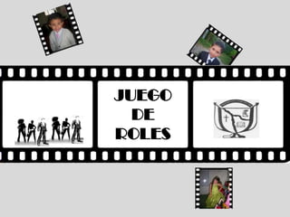 JUEGO
JUEGO
  DE
  DE
ROLES
ROLES
 