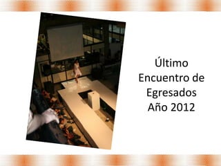 Último
Encuentro de
 Egresados
  Año 2012
 