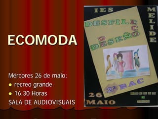 ECOMODA

Mércores 26 de maio:
  recreo grande
  16.30 Horas
SALA DE AUDIOVISUAIS
 