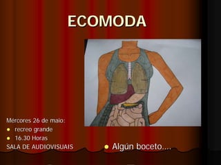ECOMODA




Mércores 26 de maio:
  recreo grande
  16.30 Horas
SALA DE AUDIOVISUAIS   Algún boceto….
 