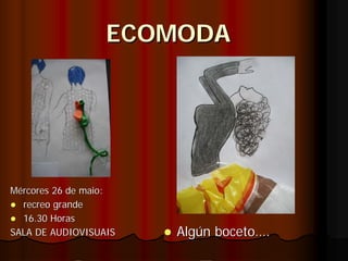 ECOMODA




Mércores 26 de maio:
  recreo grande
  16.30 Horas
SALA DE AUDIOVISUAIS   Algún boceto….
 