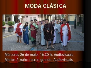 MODA CLÁSICA




Mércores 26 de maio: 16.30 h, Audiovisuais
Martes 2 xuño: recreo grande, Audiovisuais
 