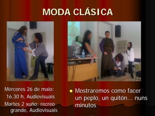 MODA CLÁSICA




Mércores 26 de maio:     Mostraremos como facer
16.30 h, Audiovisuais    un peplo, un quitón... nuns
Martes 2 xuño: recreo    minutos
  grande, Audiovisuais
 
