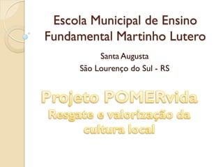 Escola Municipal de Ensino
Fundamental Martinho Lutero
          Santa Augusta
     São Lourenço do Sul - RS
 