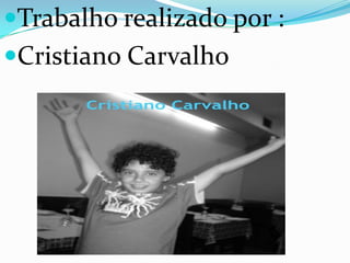 Trabalho realizado por :
Cristiano Carvalho
 