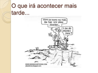 O que irá acontecer mais
tarde...
 