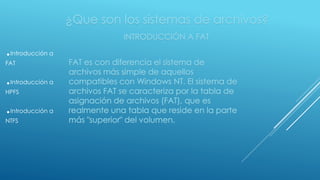 .Introducción a 
FAT 
.Introducción a 
HPFS 
.Introducción a 
NTFS 
 
