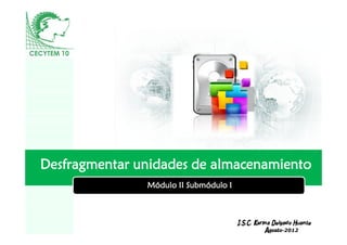 Desfragmentar unidades de almacenamiento
               Módulo II Submódulo I


                   LOGO
                                       I.S.C. Karina Delgado Huante
                                                  Agosto-2012
 
