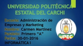 Administración de
Empresas y Marketing
Carmen Martínez
Primero “A”
30-01-2016
INFORMÁTICA I
 