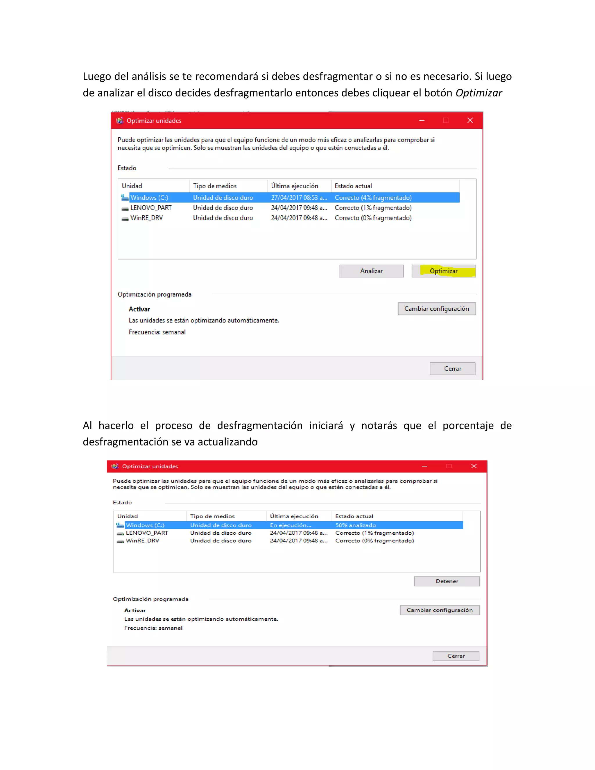 Luego del análisis se te recomendará si debes desfragmentar o si no es necesario. Si luego
de analizar el disco decides desfragmentarlo entonces debes cliquear el botón Optimizar
Al hacerlo el proceso de desfragmentación iniciará y notarás que el porcentaje de
desfragmentación se va actualizando
 