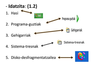 - Idatzita: (1.2)
1. Hasi

2. Programa-guztiak
3. Gehigarriak
4. Sistema-tresnak
5. Disko-desfragmentatzailea

 