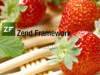 Desfrutando os Componentes do
Zend Framework
Fernando Geraldo Mantoan
 