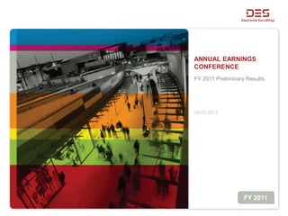 ANNUAL EARNINGS
CONFERENCE
FY 2011 Preliminary Results




09.03.2012




                   FY 2011
 