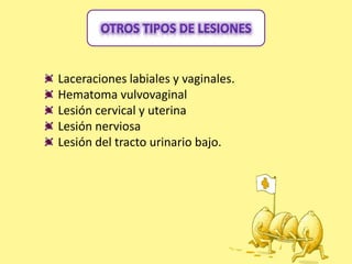 Laceraciones labiales y vaginales.
Hematoma vulvovaginal
Lesión cervical y uterina
Lesión nerviosa
Lesión del tracto urinario bajo.
 