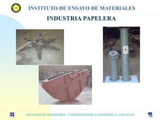INDUSTRIA PAPELERA
FACULTAD DE INGENIERIA - UNIVERSIDAD DE LA REPUBLICA - URUGUAY
INSTITUTO DE ENSAYO DE MATERIALES
 