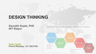 DESIGN THINKING
Saurabh Gupta, PhD
NIT Raipur
Twitter LinkedIn
Phone & WhatsApp : +91-7389727963
 