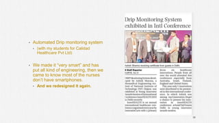 • Automated Drip monitoring system
• (with my students for Calidad
Healthcare Pvt Ltd)
• We made it “very smart” and has
put all kind of engineering, then we
came to know most of the nurses
don’t have smartphones.
• And we redesigned it again.
38
 