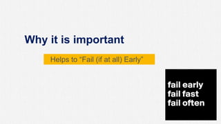 Why it is important
65
Helps to “Fail (if at all) Early”
 