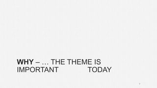 WHY – … THE THEME IS
IMPORTANT TODAY
7
 