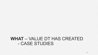 WHAT – VALUE DT HAS CREATED
- CASE STUDIES
70
 