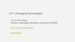 • DT in Emerging Technologies
• AI, IoT, 3D Printing,
• Science, Technology Engineering, Mathematics (STEM)
• DT to solve math problems
• Case Study
79
 