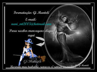 Formatação: Gi Manteli E-mail:  [email_address] Para receber mensagens clique aqui Respeite meu trabalho, repasse s/ retirar os créditos 