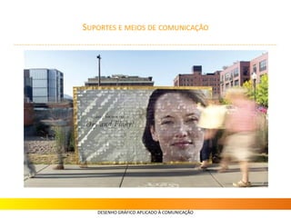 SUPORTES E MEIOS DE COMUNICAÇÃO
DESENHO GRÁFICO APLICADO À COMUNICAÇÃO
 