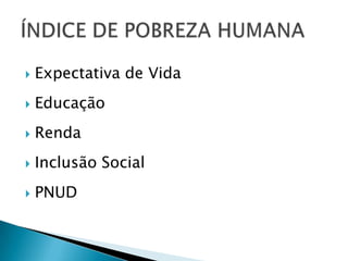    Expectativa de Vida
   Educação
   Renda
   Inclusão Social
   PNUD
 
