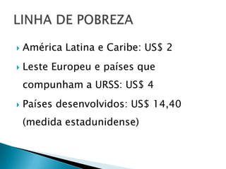    América Latina e Caribe: US$ 2
   Leste Europeu e países que
    compunham a URSS: US$ 4
   Países desenvolvidos: US$ 14,40
    (medida estadunidense)
 
