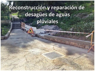 Reconstrucción y reparación deReconstrucción y reparación de
desagües de aguasdesagües de aguas
pluvialespluviales
 
