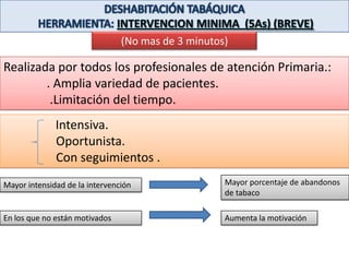 Ofrecerles ayuda  y tratamientos de eficacia  demostrada.QUE TODOS LOS FUMADORES RECIBAN AL MENOS UNA INTERVENCION MÍNIMA EN TODAS LAS VISITAS  CON PROFERSIONALES  SANITARIOS