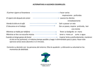       Si no lo consigue solo, pida ayuda a su médico de familia.    Los profesionales de la salud le aconsejarán sobre las distintas formas de ayuda de las que se  puede beneficiar:sustitutivos de la nicotinasparcheschiclescaramelosetc.otros tipos de terapiasgrupos de ayudaCENTRO DE SALUDTOMELLOSO-2