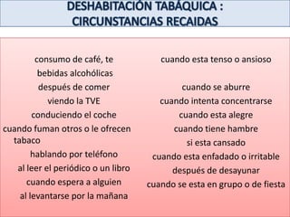 DESHABITACIÓN TABÁQUICA:TEST DE FAGERSTRÖM PARA LA DEPENDENCIA DE LA NICOTINA (FTND) ¿Cuánto tiempo pasa entre que se levanta y fuma su primer cigarrillo?                                       		Hasta 5 minutos………………        3                                        		Entre 6 y 30 minutos…………         2                                        		31 - 60 minutos……………...	1                                        		más de 60 minutos………….	0 ¿Encuentra difícil no fumar en lugares  donde está prohibido, como la biblioteca o el cine?                                       		 Sí……………1                                       		 No ……….... 0¿Qué cigarrillo le molesta más dejar de fumar?                                        		El primero de la mañana…1                                        		Cualquier otro………………0  ¿Cuántos cigarrillos fuma cada día?                                       	10 ó menos……..   0                                        	11-20	…….    1                                        	21-30	…….    2                                        	31ó más	…….    3  ¿Fuma con más frecuencia durante las primeras horas después de levantarse que durante el resto del día?		                       Sí………..1				No ………0				  ¿Fuma aunque esté tan enfermo que tenga que guardar cama la mayor parte del día?                                      		Sí		1                                       		No		0BAJA DEPENDENCIA………………. < 4 DEPENDENCIA  MODER ADA…. 4-7ALTA  DEPEND ENCIA………………. >7