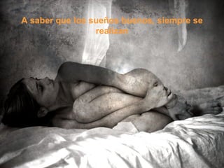 A saber que los sueños buenos, siempre se realizan
