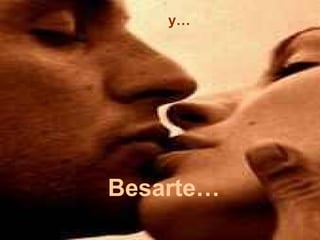 y… Besarte…