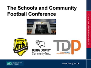 www.derby.ac.uk
EDUCATION,HEALTHANDSCIENCES
The Schools and Community
Football Conference
 