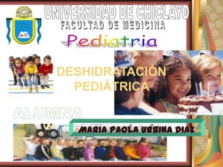 DESHIDRATACIÓN
  PEDIÁTRICA


  •Maria Paola Urbina Diaz
 