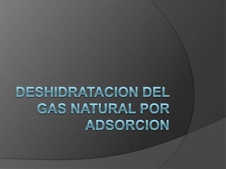 DESHIDRATACION DEL GAS NATURAL POR ADSORCION 