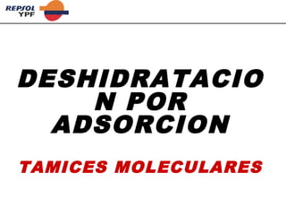 DESHIDRATACIO
N POR
ADSORCION
TAMICES MOLECULARES
 