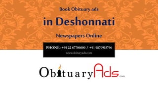 PHONE: +91 22 67706000 / +91 9870915796
www.obituryads.com
BookObituary ads
in Deshonnati
Newspapers Online
 