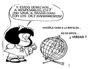 ¿ VERDAD ? HACERLE CASO A LA MAFALDA .. NO ES DIFICIL ..