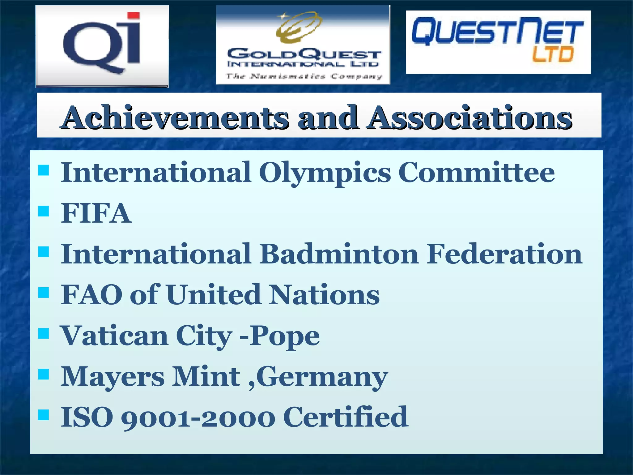 Achievements and Associations   International Olympics Committee FIFA  International Badminton Federation FAO of United Nations Vatican City -Pope Mayers Mint ,Germany ISO 9001-2000 Certified 