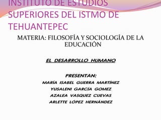 INSTITUTO DE ESTUDIOS
SUPERIORES DEL ISTMO DE
TEHUANTEPEC
 MATERIA: FILOSOFÍA Y SOCIOLOGÍA DE LA
               EDUCACIÓN
 