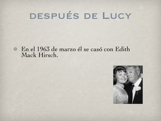 después de Lucy En el 1963 de marzo él se casó con Edith Mack Hirsch. 