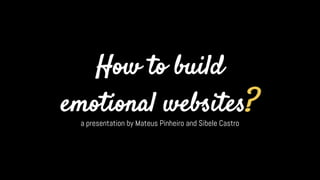 How to build
emotional websites?
a presentation by Mateus Pinheiro and Sibele Castro

 